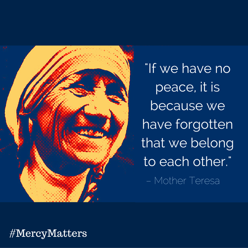 if we have no peace, it is because we have forgotten that we belong to each other.